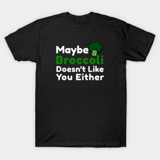 Maybe broccoli doesnt like you either T-Shirt